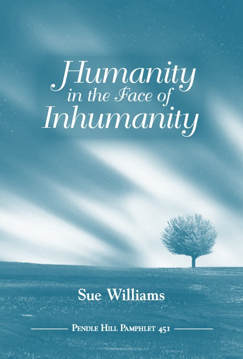 Humanity in the Face of Inhumanity Pendle Hill Pamphlet #451