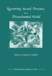 Recovering Sacred Presence in a Disenchanted World: Pendle Hill Pamphlet #433