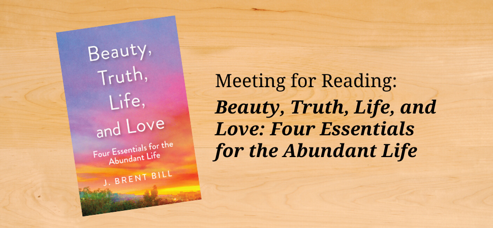 Meeting for Reading: Beauty, Truth, Life, and Love