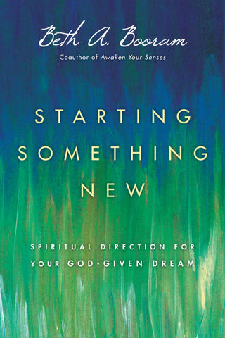 Starting Something New Spiritual Direction for Your God-Given Dream
