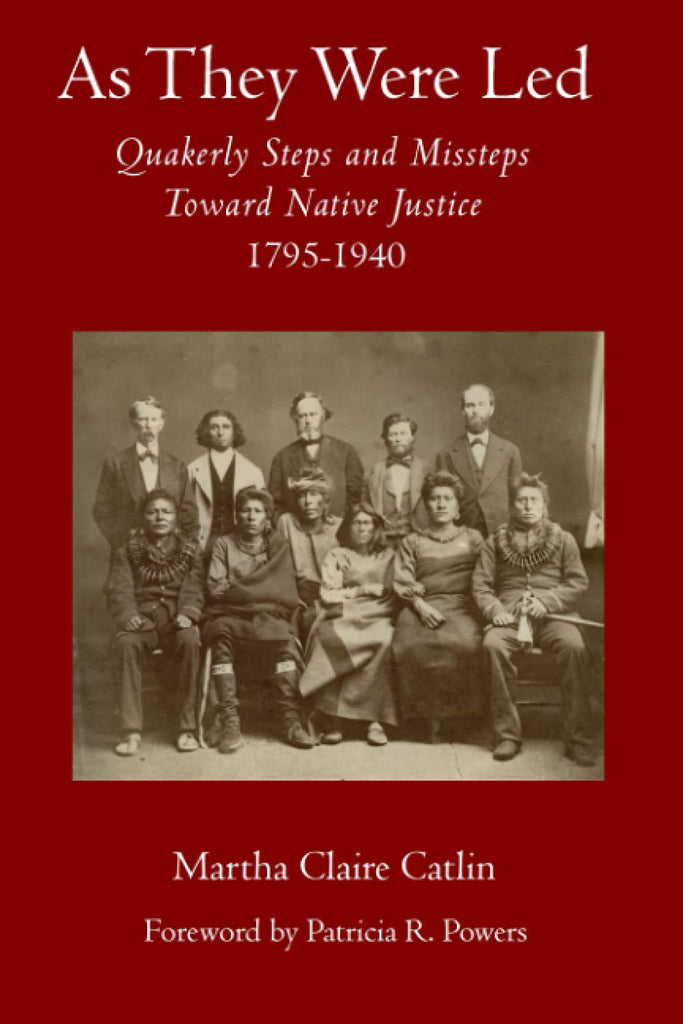 As They Were Led - Quakerly Steps and Missteps Toward Native Justice: 1795-1940