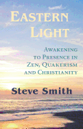 Eastern Light: Awakening to Presence in Zen, Quakerism, and Christianity