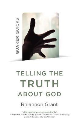Telling the Truth About God - Quaker Approaches to Theology