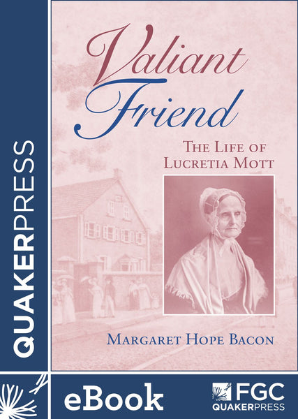 Valiant Friend: The Life of Lucretia Mott – QuakerBooks of FGC
