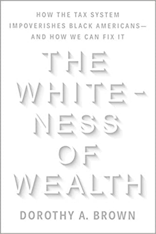 The Whiteness of Wealth: How the Tax System Impoverishes Black Americans - and How We Can Fix It